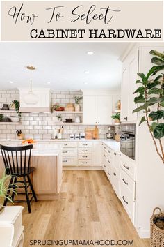 a kitchen with white cabinets and wood flooring that has the words how to select cabinet hardware