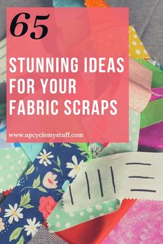 colorful fabric scraps with text overlay that reads 65 stunning ideas for your fabric scraps