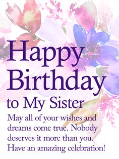 happy birthday to my sister with flowers on the side and words below that reads,'happy birthday to my sister may all of your wishes and dreams come true nobody