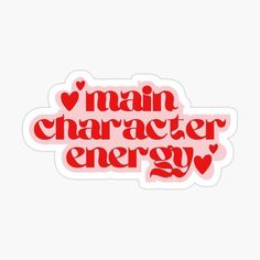 a sticker with the words main character energy written in red on a white background