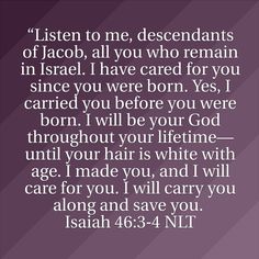 Isaiah 46:3-4 Isaiah 46:3-4, Isaiah 46, Favorite Verses, Abba Father, Listen To Me, Our Father In Heaven, Prince Of Peace, Everlasting Life, Prayer Warrior