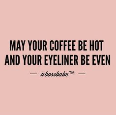 a pink background with the words may your coffee be hot and your eyeliner be even