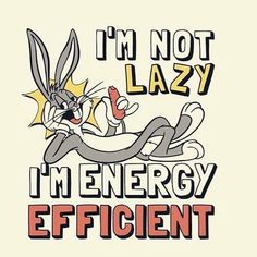 an image of a cartoon character with the words i'm not lazy, i'm energy efficient