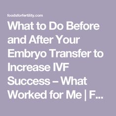 the words, what to do before and after your embro transfer to increase ivf success