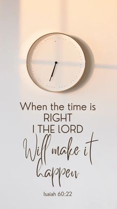 a clock with the words when the time is right, the lord will make it happen