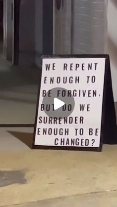 a sign that says we repent enough to be forgotten, but do surrender enough to be changed?