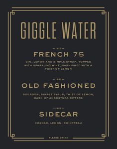 a black and gold poster with the words giggle water, french 75 and old fashioned sidecar