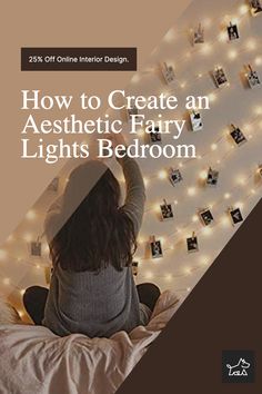 a woman sitting on her bed with the text how to create an aesthetic fairy lights bedroom