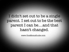 the words i didn't set out to be a single parent i set out to be the best parent i can be and that hasn't changed