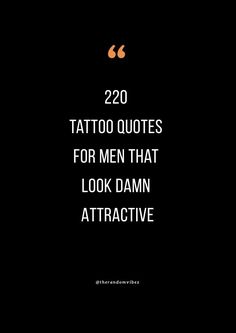 the words on the black background say,'tattoo quotes for men that look damn attractive