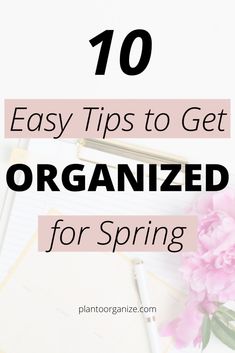 pink flowers and notebook with text overlay that reads 10 easy tips to get organized for spring