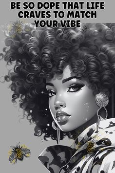 an image of a woman with curly hair and bee on her shoulder, text reads be so dope that life craves to match your vibe