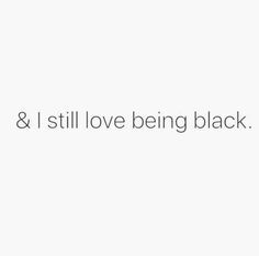 the words and i still love being black