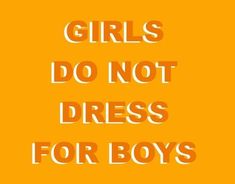 the words girls do not dress for boys on an orange background