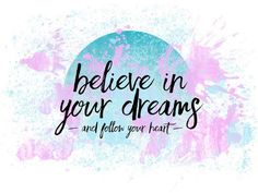 the words believe in your dreams and follow your heart on a watercolor painted background