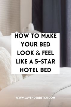 a hotel bed with the words how to make your bed look and feel like a 5 - star hotel bed