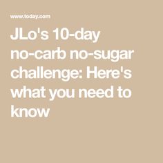 JLo's 10-day no-carb no-sugar challenge: Here's what you need to know No Carb Challenge, No Carb No Sugar, No Sugar Challenge, Sugar Challenge, 10 Day Challenge, Sugar Diet, No Sugar Diet, Sugar Detox