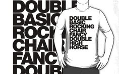 a man wearing a t - shirt with the words double basic rock and chair fancy double high horse on it