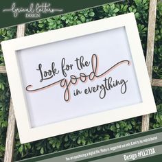 a white frame with the words look for the good in everything