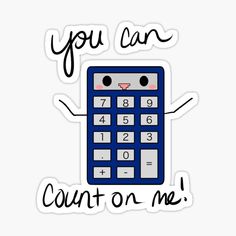 a calculator sticker with the words you can count on me written below it