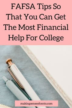 a pen and notebook with the title fafsa tips so that you can get the most financial help for college