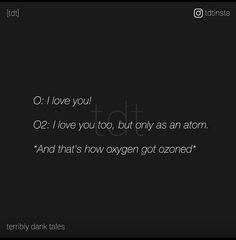 a black background with the words i love you, o2 i love you, but only as an atm and that's how oxygen got co