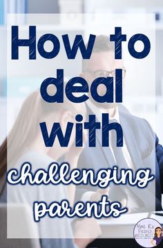 a man and woman sitting at a desk with the text how to deal with challenging parents