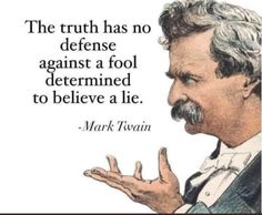 mark twain quote about the truth has no defense against a fool determined to believe a lie