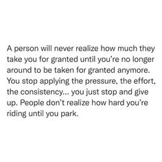 a person will never retalize how much they take you for graded until you're no longer around to be taken for granted anymore