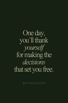 a quote that reads one day, you'll thank yourself for making the decision that set