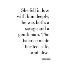 a quote that says she fell in love with him deeply he was both a gentleman and a gentleman the balance made her feel safe, and alive