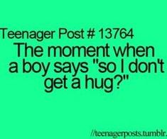 a green background with the words teenager post 13 / 644, the moment when a boy says so i don't get a hug?