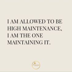 the quote i am allowed to be high maintenance, i am the one maintaining it