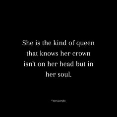 the quote she is the kind of queen that knows her crown isn't on her head but in her soul