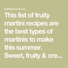 the text reads this list of fruity martini recipes are the best types of martinis to make this summer sweet, fruty & cre