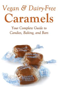 vegan and dairy - free caramels your complete guide to candies, baking, and bars