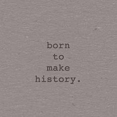 a black and white photo with the words born to make history written in cursive font