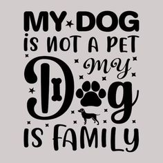 a dog is not a pet, it's my dog is family