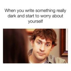 a man is talking to another person with the caption, when you write something really dark and start to worry about yourself