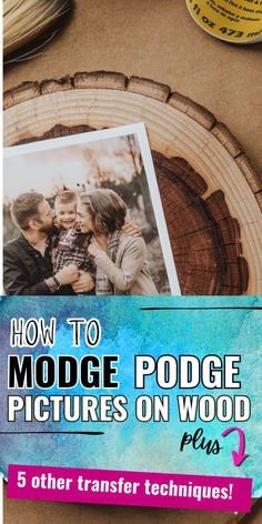 how to modge pictures on wood plus 5 other transfer techniques