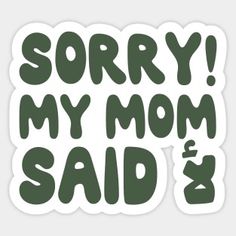 the words sorry, my mom said are in green on white sticker sheeting