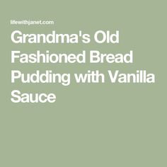 grandma's old fashioned bread pudding with vanilla sauce is featured on the cover of this recipe