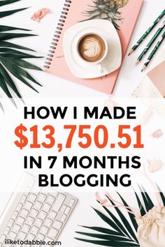 the words how i made $ 13, 750 in 7 months blogging on top of a