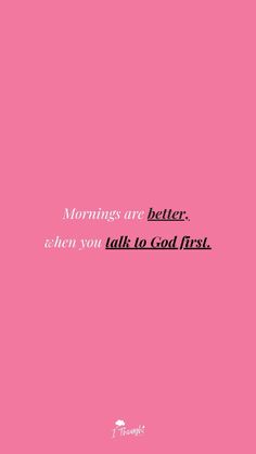 a pink background with the words, mornings are better when you talk to god first