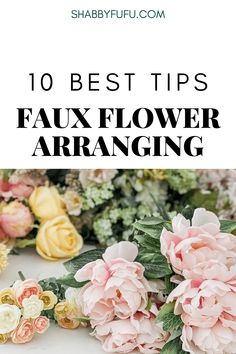 flowers with the words 10 best tips for faux flower arranging in front of them on a white background