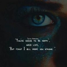 a person's eye with the words you're going to be happy, but first i will make you strong