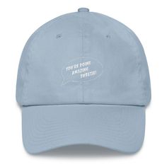 "You're Doing Amazing Sweetie Dad Hat This hat is perfect for the beach, gym, a hike, or just to cover up a bad hair day. We won't judge. -------------------------------------------------------------------------------------- What you will get: A dad hat with an adjustable strap on the back, curved visor, and embroidery detail. * 100% chino cotton twill * Unstructured, 6-panel, low-profile * 3 ⅛\" crown * Adjustable strap with antique buckle * Head circumference: 20 ½\" - 21 ⅝\" ----------------- Cl Logo, Surf Logo, Man Of The House, Antique Hats, Corgi Butts, Panel Hat, Camo Colors, Cotton Chinos, Visor Hats