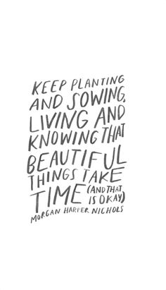 a black and white drawing with the words keep planting and sowing and living that beautiful things take time to grow