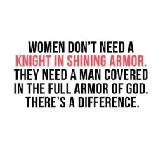 the words women don't need a knight in shining armor they need a man covered in the full armor of god there's a reference