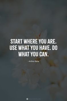 the words start where you are use what you have do what you can